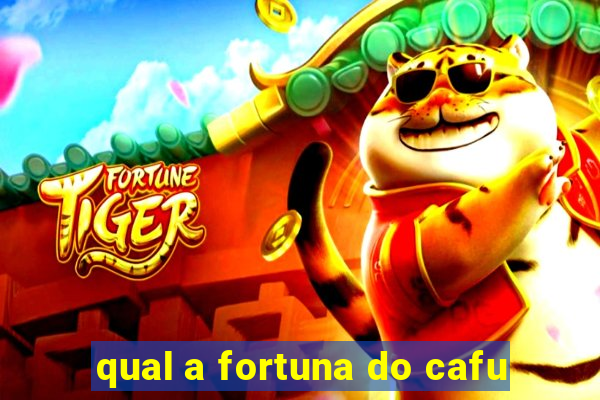 qual a fortuna do cafu